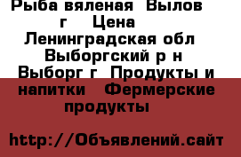 Рыба вяленая. Вылов 2017г. › Цена ­ 25 - Ленинградская обл., Выборгский р-н, Выборг г. Продукты и напитки » Фермерские продукты   